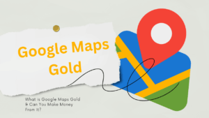 What is Google Maps Gold & Can You Make Money From It